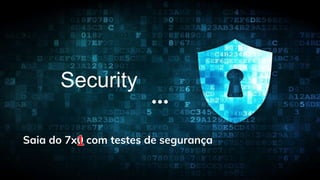 Security
Saia do 7x0 com testes de segurança
 