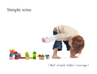 Simple wins!




               (But simple takes courage.)!
 