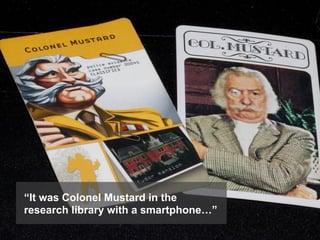 “It was Colonel Mustard in the
research library with a smartphone…”
 