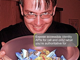 Expose accessible identity
                                                          APIs for (all and only) what
                                                          you’re authoritative for



© 2012 Forrester Research, Inc. Reproduction Prohibited                                  34
 