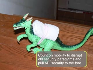 Count on mobility to disrupt
                                                          old security paradigms and
                                                          pull API security to the fore
© 2012 Forrester Research, Inc. Reproduction Prohibited                                   36
 