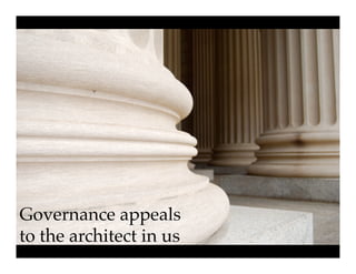 Governance appeals
to the architect in us!
 