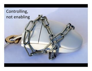 Controlling,	
  
not	
  enabling	
  
 