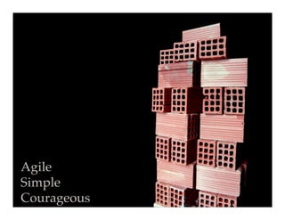 Agile!
Simple!
Courageous!
 