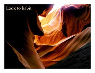 Look to habit!
 