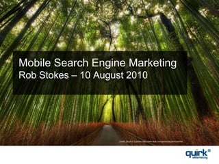 Mobile Search Engine MarketingRob Stokes – 10 August 2010 Credit: Stuck in Customs http://www.flickr.com/photos/stuckincustoms/ 