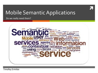 Mobile Semantic Applications Do we really need them? Timofey Ermilov 