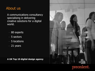 About us
A communications consultancy
specialising in delivering
creative solutions for a digital
world.


 – 80 experts
 – 5 sectors
 – 5 locations
 – 21 years




A UK Top 10 digital design agency


Digital Finance Forum 2011
 