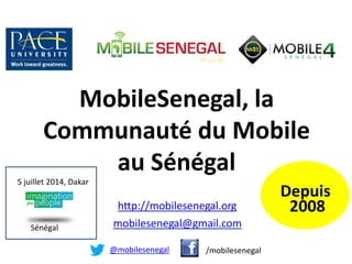 MobileSenegal, la
Communauté du Mobile
au Sénégal
Depuis
2008http://mobilesenegal.org
mobilesenegal@gmail.com
@mobilesenegal /mobilesenegal
5 juillet 2014, Dakar
Sénégal
 