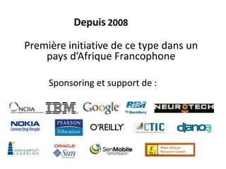 Depuis 2008
Première initiative de ce type dans un
pays d’Afrique Francophone
Sponsoring et support de :
 