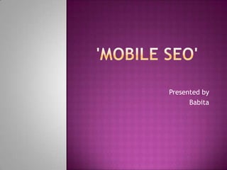 'Mobile SEO'  Presented by  Babita 