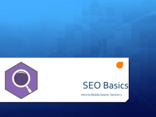 SEO Basics
Intro to Mobile Search: Section 2
 