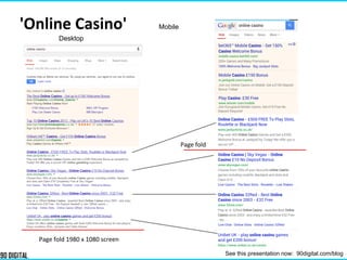 'Online Casino'
Page fold 1980 x 1080 screen
Desktop
Mobile
Page fold
See this presentation now: 90digital.com/blog
 