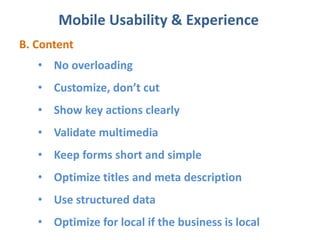 Mobile Usability & Experience
B. Content
• No overloading
• Customize, don’t cut
• Show key actions clearly
• Validate multimedia
• Keep forms short and simple
• Optimize titles and meta description
• Use structured data
• Optimize for local if the business is local
 