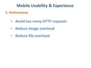 Mobile Usability & Experience
C. Performance
• Avoid too many HTTP requests
• Reduce image overload
• Reduce file overload
 