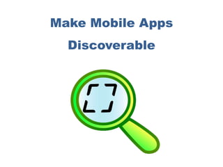 Make Mobile Apps
Discoverable
 