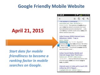 Google Friendly Mobile Website
April 21, 2015
Start date for mobile
friendliness to become a
ranking factor in mobile
searches on Google.
 