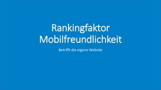 Rankingfaktor
Mobilfreundlichkeit
Betrifft die eigene Website
 