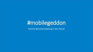 #mobilegeddon
Falsche Berichterstattung in der Presse
 