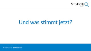 Und was stimmt jetzt?
René Dhemant · SISTRIX GmbH
 