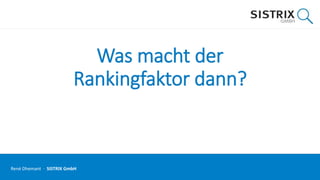 Was macht der
Rankingfaktor dann?
René Dhemant · SISTRIX GmbH
 