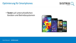 Optimierung für Smartphones
• Testet auf unterschiedlichen
Geräten und Betriebssystemen
René Dhemant · SISTRIX GmbH
 
