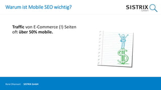 Warum ist Mobile SEO wichtig?
Traffic von E-Commerce (!) Seiten
oft über 50% mobile.
René Dhemant · SISTRIX GmbH
 
