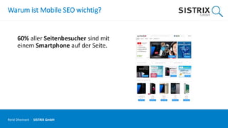 Warum ist Mobile SEO wichtig?
60% aller Seitenbesucher sind mit
einem Smartphone auf der Seite.
René Dhemant · SISTRIX GmbH
 