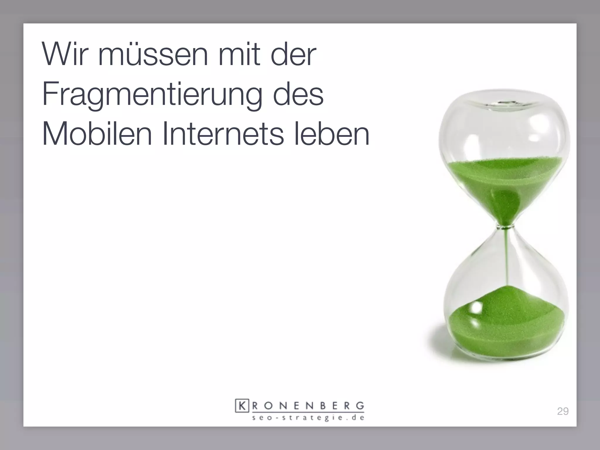 Wir müssen mit der
Fragmentierung des
Mobilen Internets leben




                          29
 