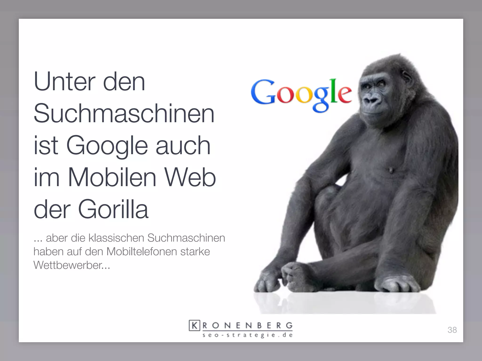 Unter den
Suchmaschinen
ist Google auch
im Mobilen Web
der Gorilla
... aber die klassischen Suchmaschinen
haben auf den Mobiltelefonen starke
Wettbewerber...




                                         38
 