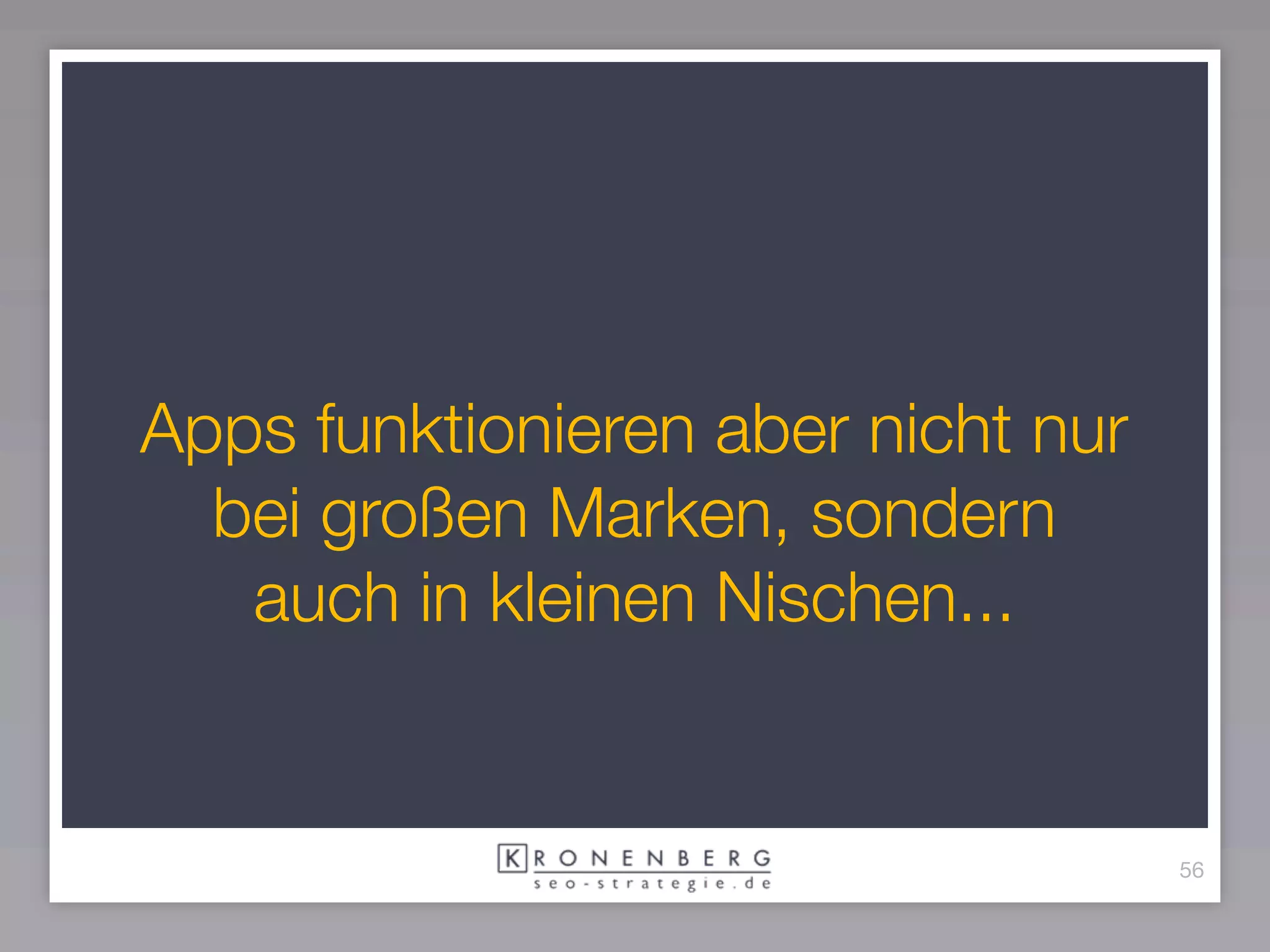 Apps funktionieren aber nicht nur
  bei großen Marken, sondern
   auch in kleinen Nischen...


                                    56
 