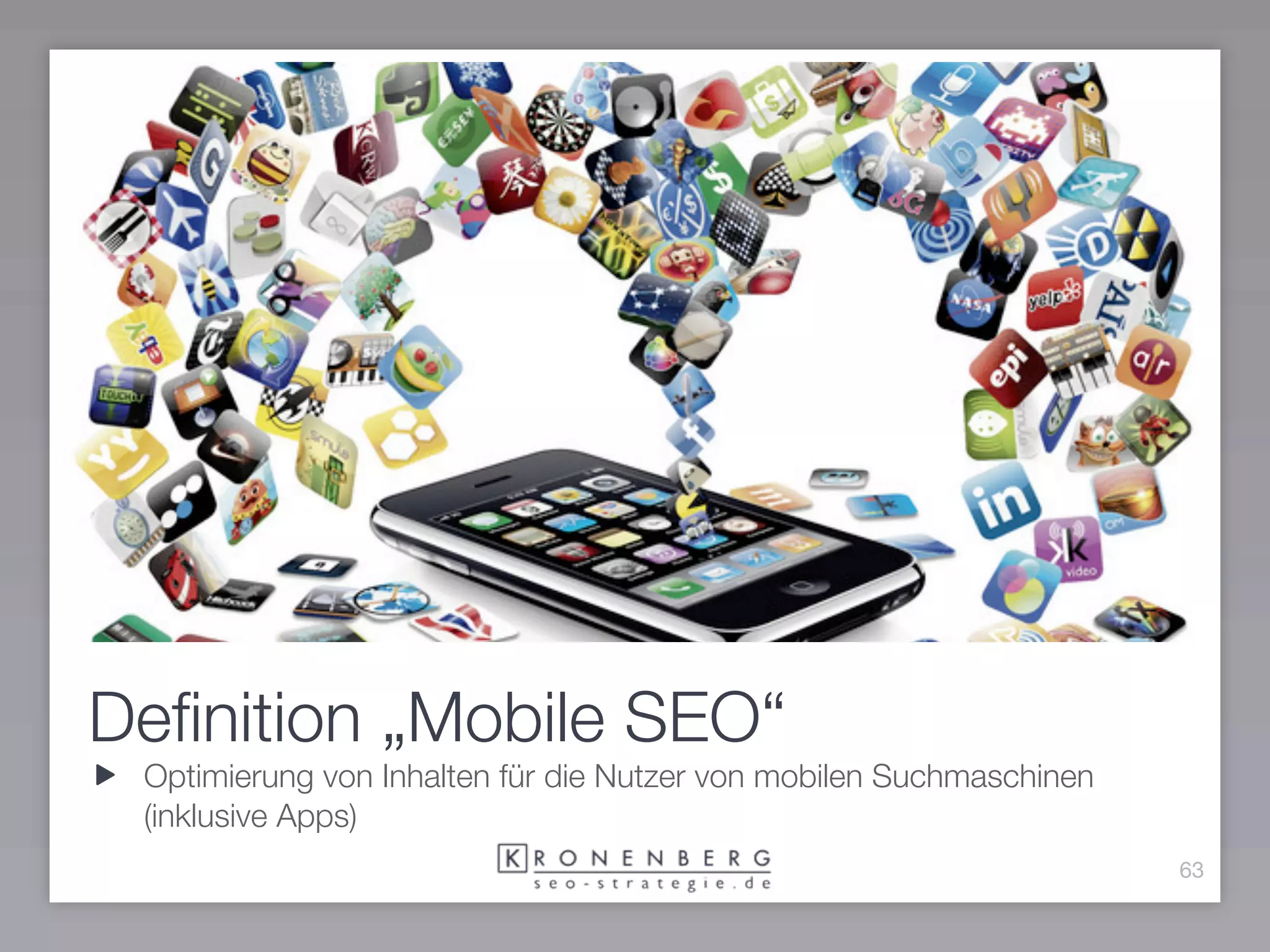 Deﬁnition „Mobile SEO“
 Optimierung von Inhalten für die Nutzer von mobilen Suchmaschinen
 (inklusive Apps)
                                                                     63
 