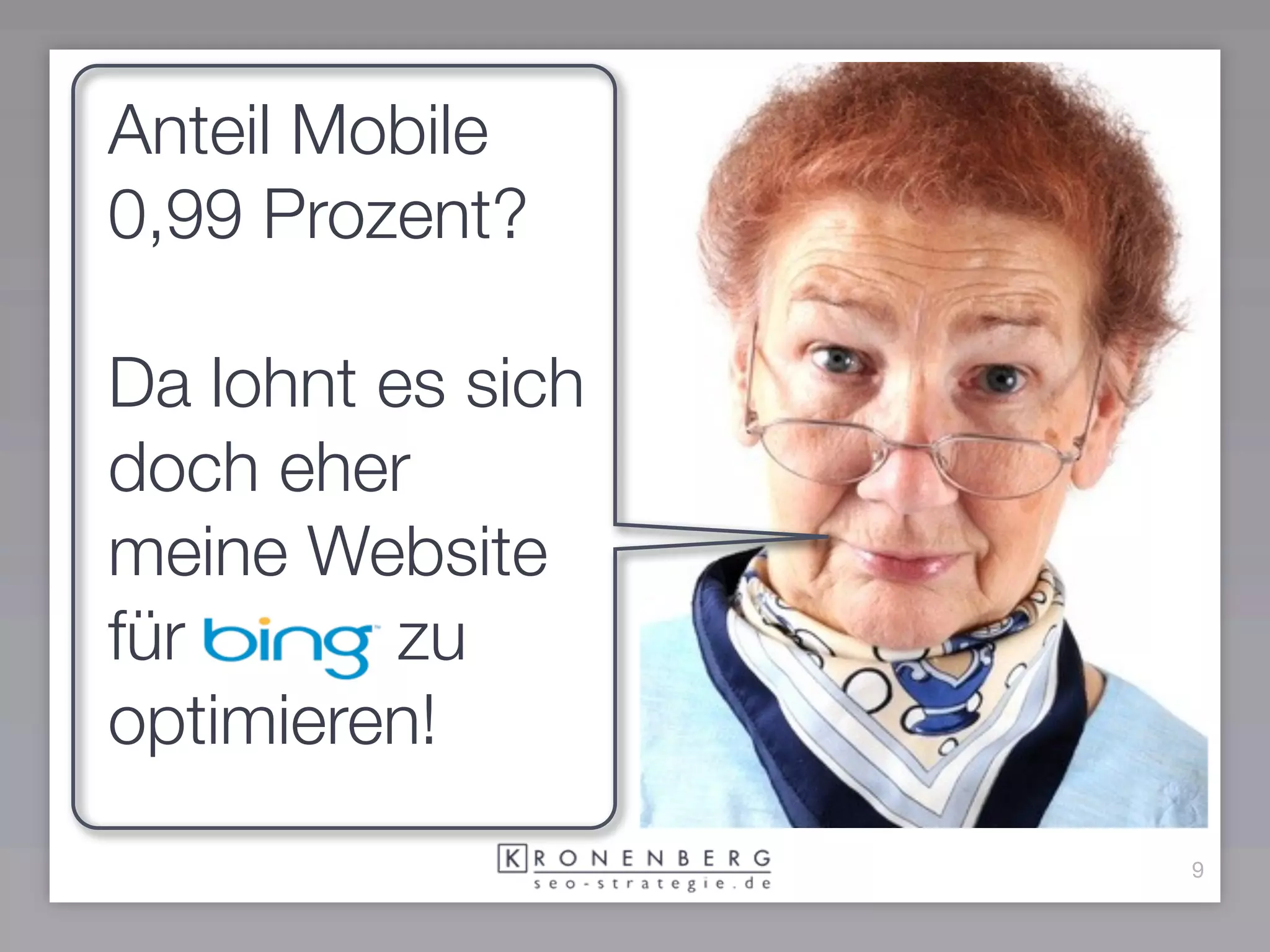 Anteil Mobile
0,99 Prozent?

Da lohnt es sich
doch eher
meine Website
für       zu
optimieren!
                   9
 