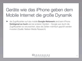 Geräte wie das iPhone geben dem
Mobile Internet die große Dynamik
 die Zugriffszahlen auf das mobile Google-Netzwerk sind ...