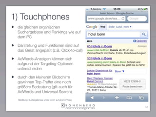 1) Touchphones
 die gleichen organischen
 Suchergebisse und Rankings wie auf
 dem PC

 Darstellung und Funktionen sind auf...