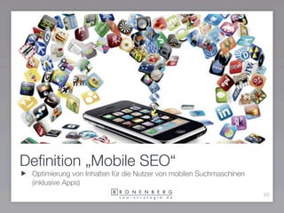 Deﬁnition „Mobile SEO“
 Optimierung von Inhalten für die Nutzer von mobilen Suchmaschinen
 (inklusive Apps)
              ...