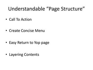 Understandable “Page Structure”
• Call To Action
• Create Concise Menu
• Easy Return to Yop page
• Layering Contents
 