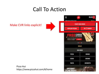 Call To Action
Make CVR links explicit!
Pizza Hut
https://www.pizzahut.com/#/home
 