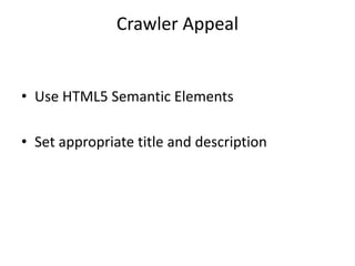 Crawler Appeal
• Use HTML5 Semantic Elements
• Set appropriate title and description
 