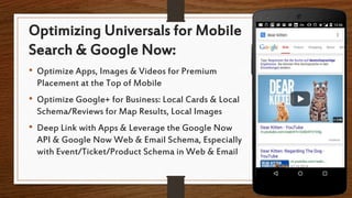 Optimizing Universals for Mobile
Search & Google Now:
• Optimize Apps, Images & Videos for Premium
Placement at the Top of...