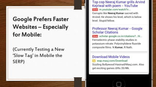 Google Prefers Faster
Websites – Especially
for Mobile:
(Currently Testing a New
‘Slow Tag’ in Mobile the
SERP)
 
