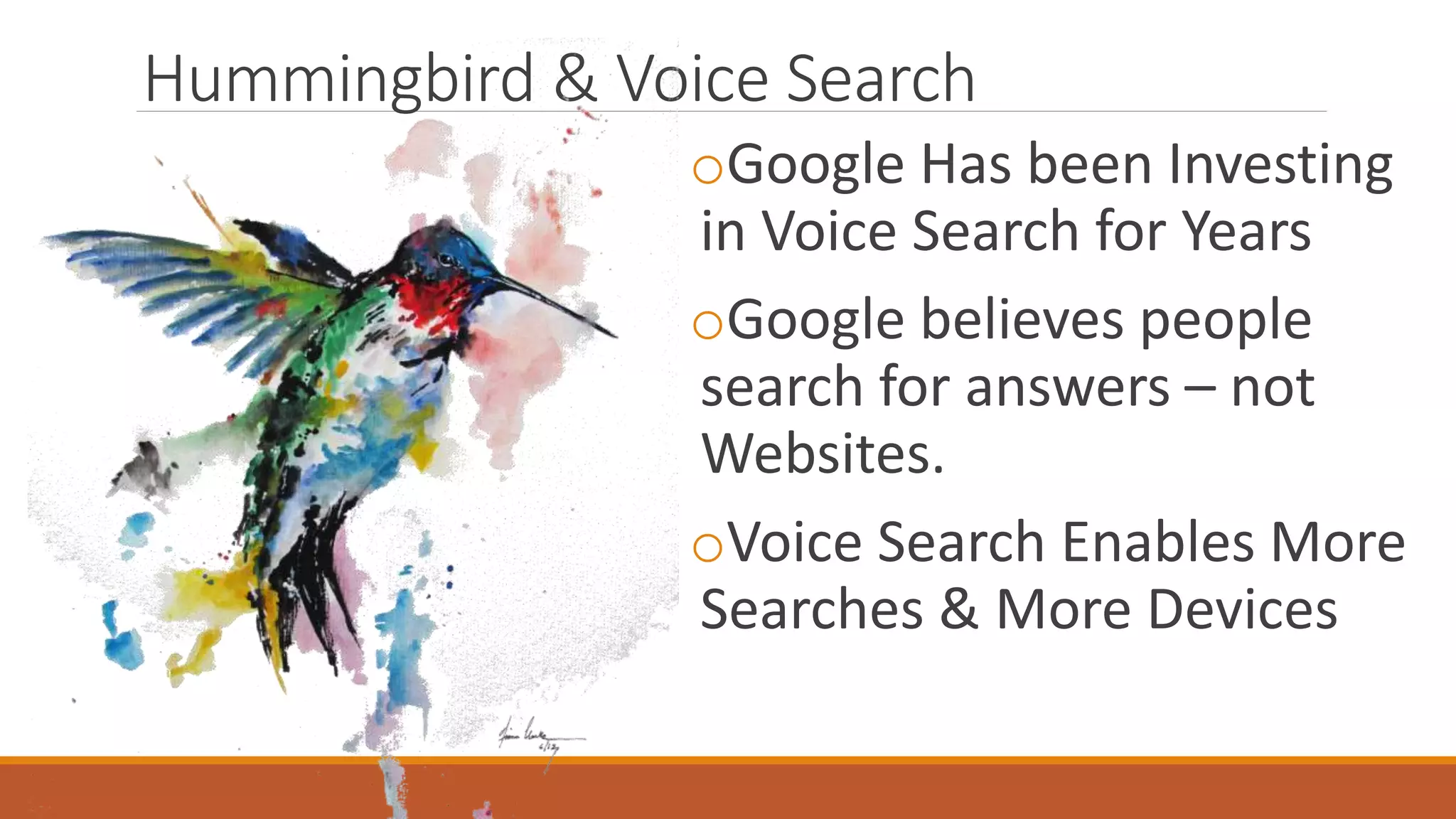 Hummingbird & Voice Search
oGoogle Has been Investing
in Voice Search for Years
oGoogle believes people
search for answers – not
Websites.
oVoice Search Enables More
Searches & More Devices
 