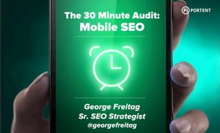 The 30 Minute Audit:
Mobile SEO
George Freitag
Sr. SEO Strategist
@georgefreitag
 