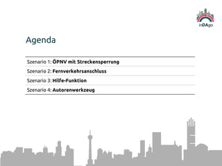 Agenda
Szenario 1: ÖPNV mit Streckensperrung
Szenario 2: Fernverkehrsanschluss
Szenario 3: Hilfe-Funktion
Szenario 4: Autorenwerkzeug
 