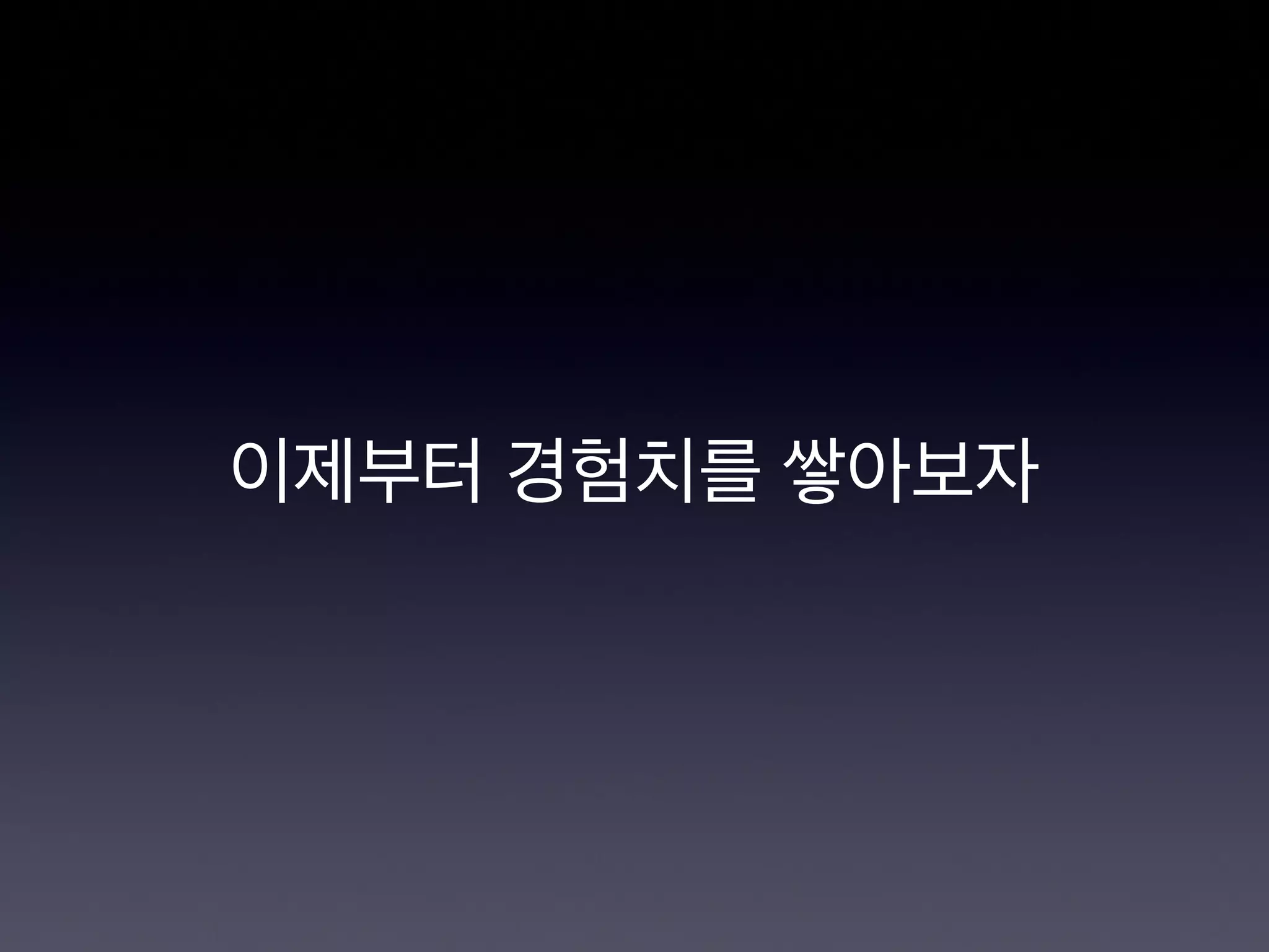 이제부터 경험치를 쌓아보자
 