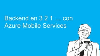 Backend en 3 2 1 … con
Azure Mobile Services



                         #bdc12
                             1
 