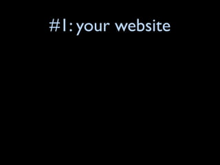#1: your website
 