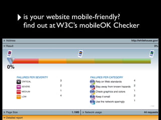 ‣   is your website mobile-friendly?
    ﬁnd out at W3C’s mobileOK Checker
 