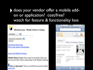 ‣   does your vendor offer a mobile add-
    on or application? cost/free?
    watch for feature & functionality loss
 