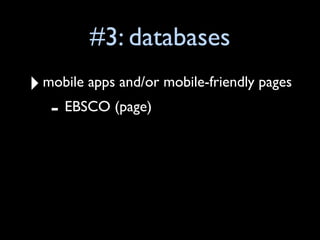 #3: databases
‣ mobile apps and/or mobile-friendly pages
   - EBSCO (page)
 